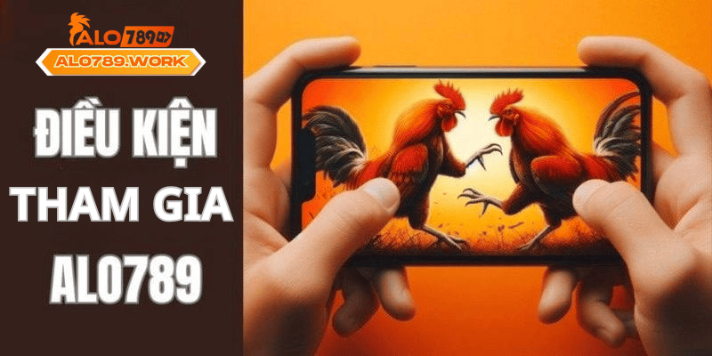 Điều kiện để tham gia nhà cái Alo789 như thế nào?